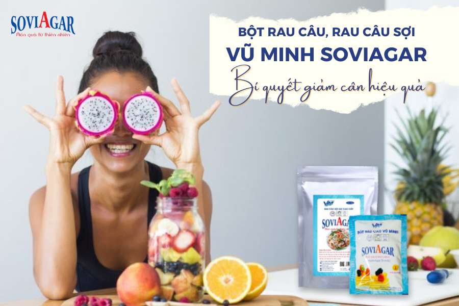 Vì sao sử dụng bột rau câu, rau câu sợi Vũ Minh Soviagar lại có tác dụng giảm cân?