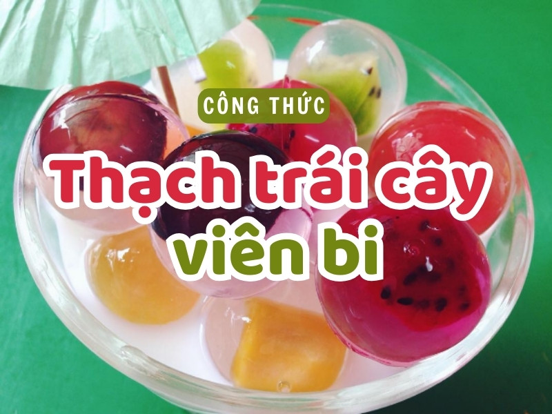 CÁCH LÀM THẠCH RAU CÂU VIÊN BI TRÁI CÂY – NGON MÁT 