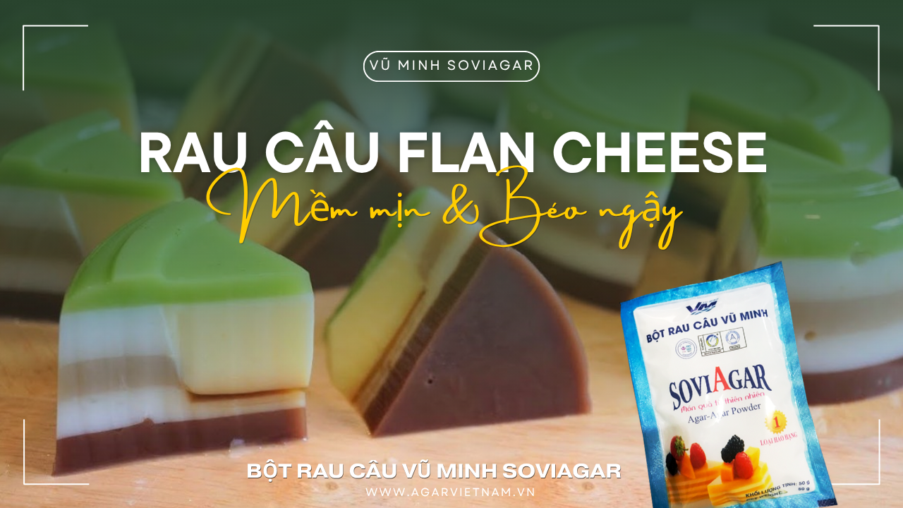 Rau Câu Flan Cheese – Mềm Mịn, Béo Ngậy Chuẩn Vị Với Bột Rau Câu Vũ Minh SoviAgar